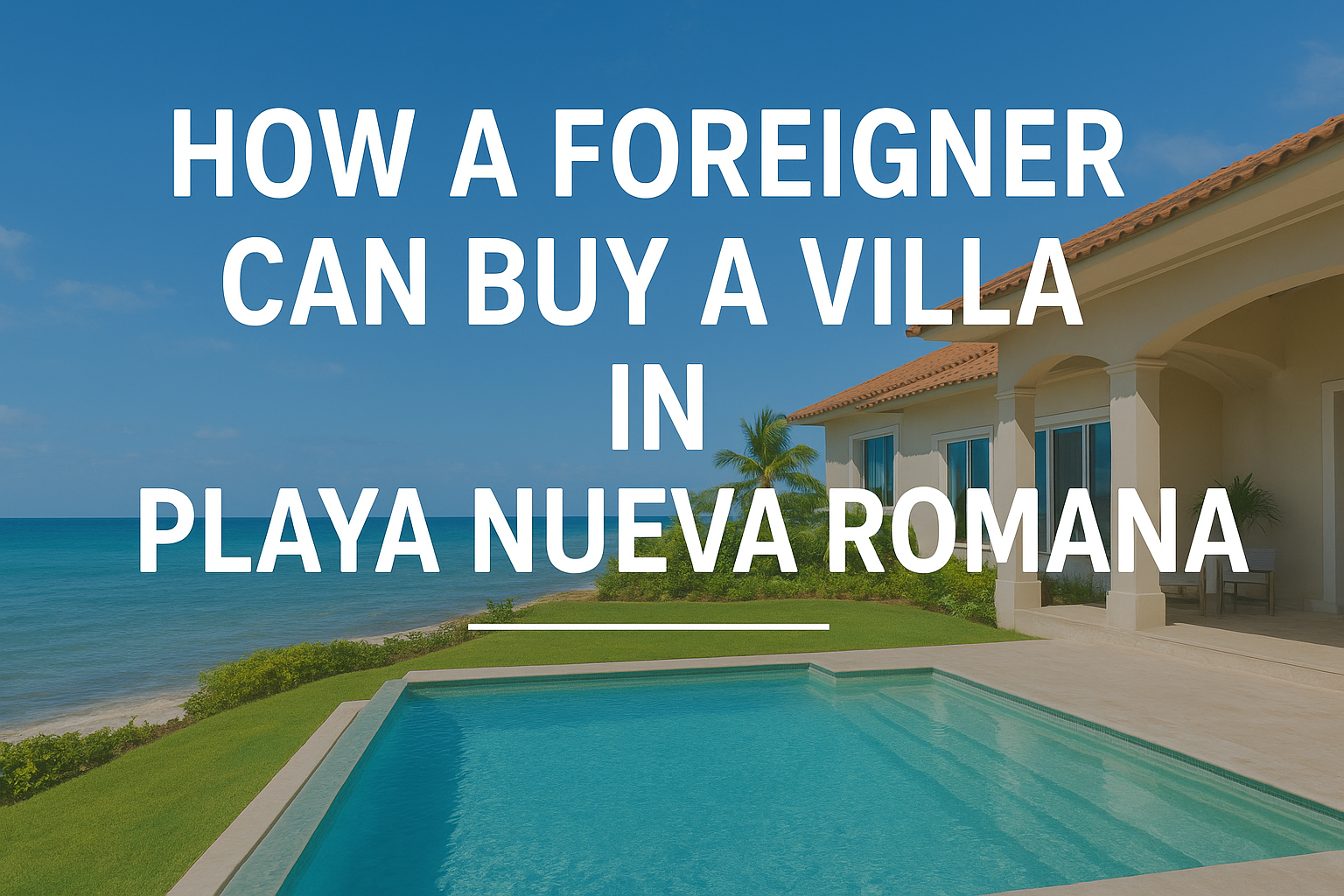 How a Foreigner Can Buy a Villa in Playa Nueva Romana